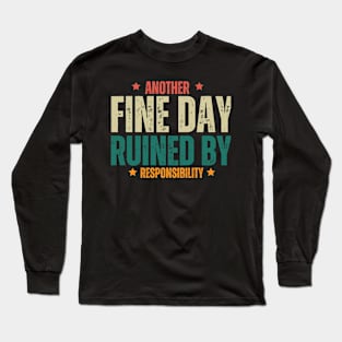 Another Fine Day Ruined by Responsibility T Shirt Long Sleeve T-Shirt